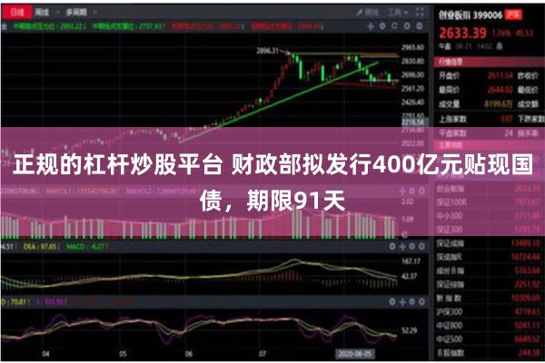正规的杠杆炒股平台 财政部拟发行400亿元贴现国债，期限91天