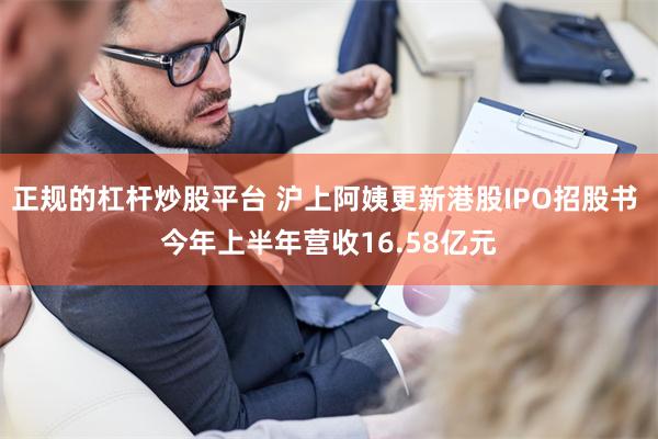 正规的杠杆炒股平台 沪上阿姨更新港股IPO招股书 今年上半年营收16.58亿元