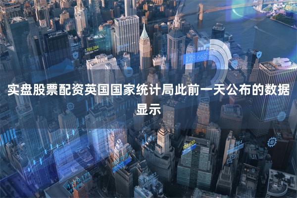实盘股票配资英国国家统计局此前一天公布的数据显示