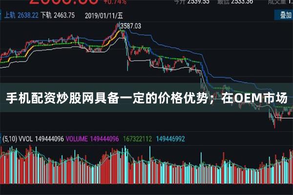 手机配资炒股网具备一定的价格优势；在OEM市场