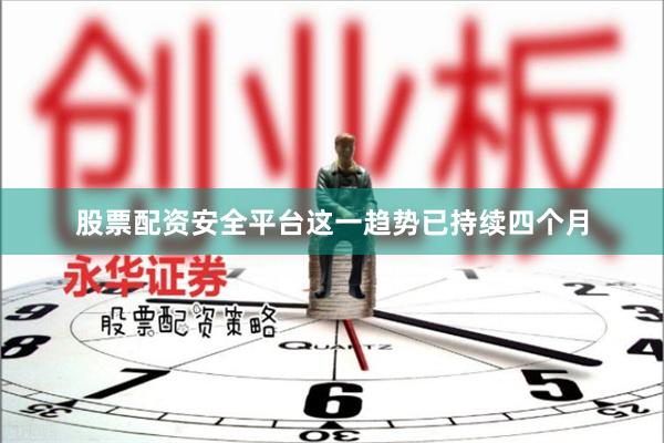 股票配资安全平台这一趋势已持续四个月