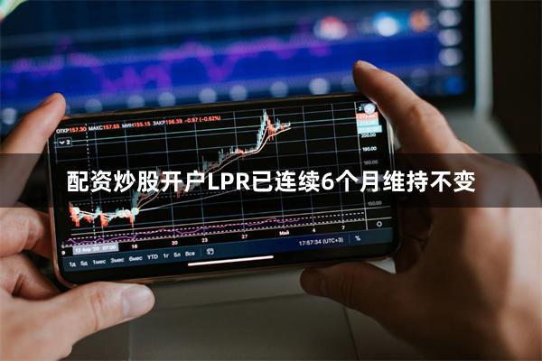 配资炒股开户LPR已连续6个月维持不变