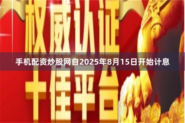 手机配资炒股网自2025年8月15日开始计息
